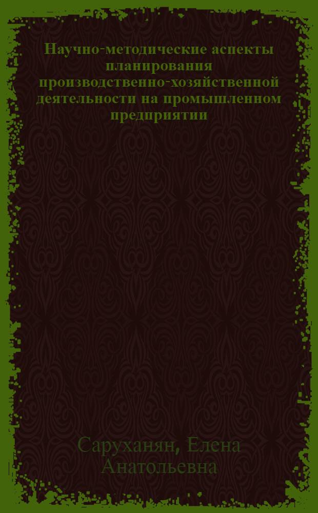 Научно-методические аспекты планирования производственно-хозяйственной деятельности на промышленном предприятии : автореф. дис. на соиск. учен. степ. канд. экон. наук : специальность 08.00.05 <Экономика и упр. нар. хоз-вом>