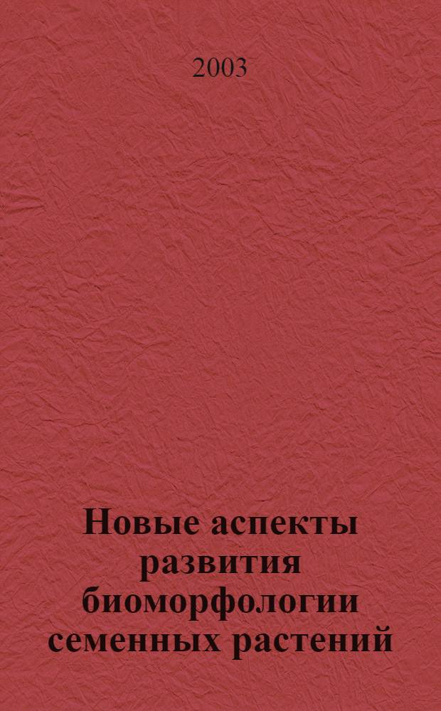 Новые аспекты развития биоморфологии семенных растений : автореферат диссертации на соискание ученой степени д.б.н. : специальность 03.00.05