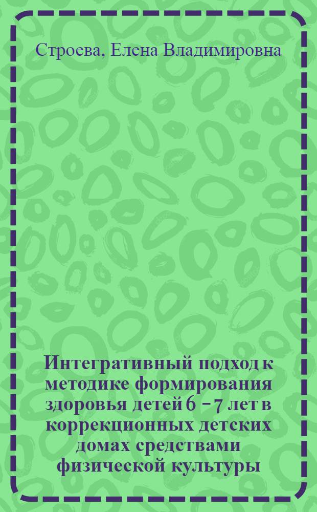Интегративный подход к методике формирования здоровья детей 6 - 7 лет в коррекционных детских домах средствами физической культуры : автореф. дис. на соиск. учен. степ. канд. пед. наук : специальность 13.00.04 <Теория и методика физ. воспитания, спортив. тренировки, оздоровит. и адаптив. физ. культуры>