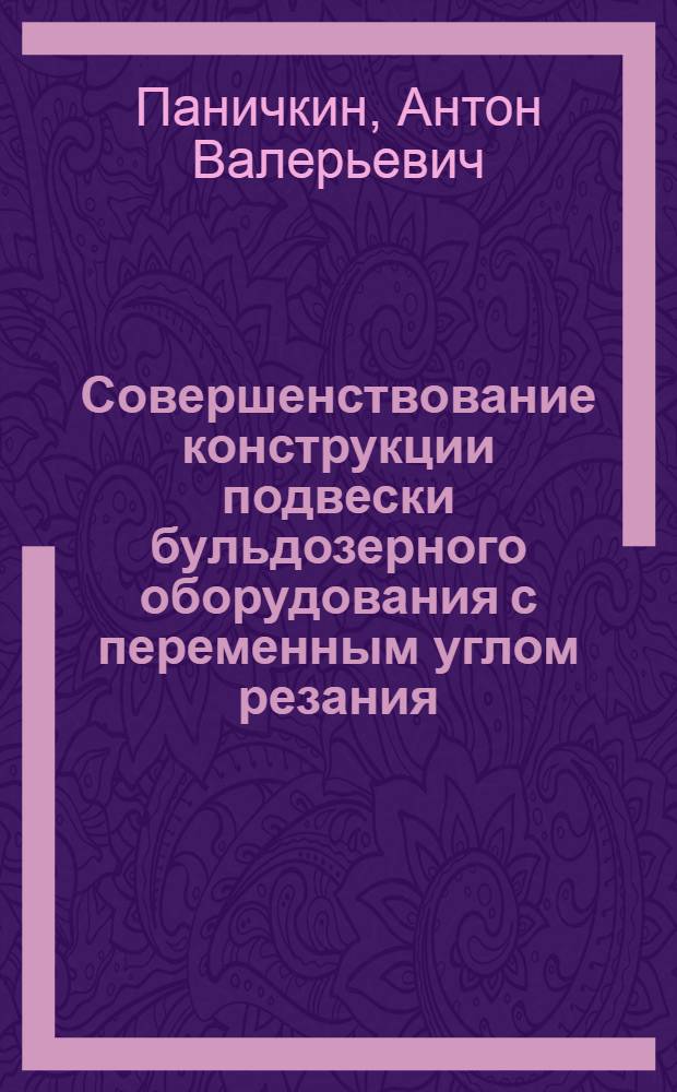 Совершенствование конструкции подвески бульдозерного оборудования с переменным углом резания : автореф. дис. на соиск. учен. степ. канд. техн. наук : специальность 05.05.04 <Дорож., строит. и подъем.-трансп. машины>