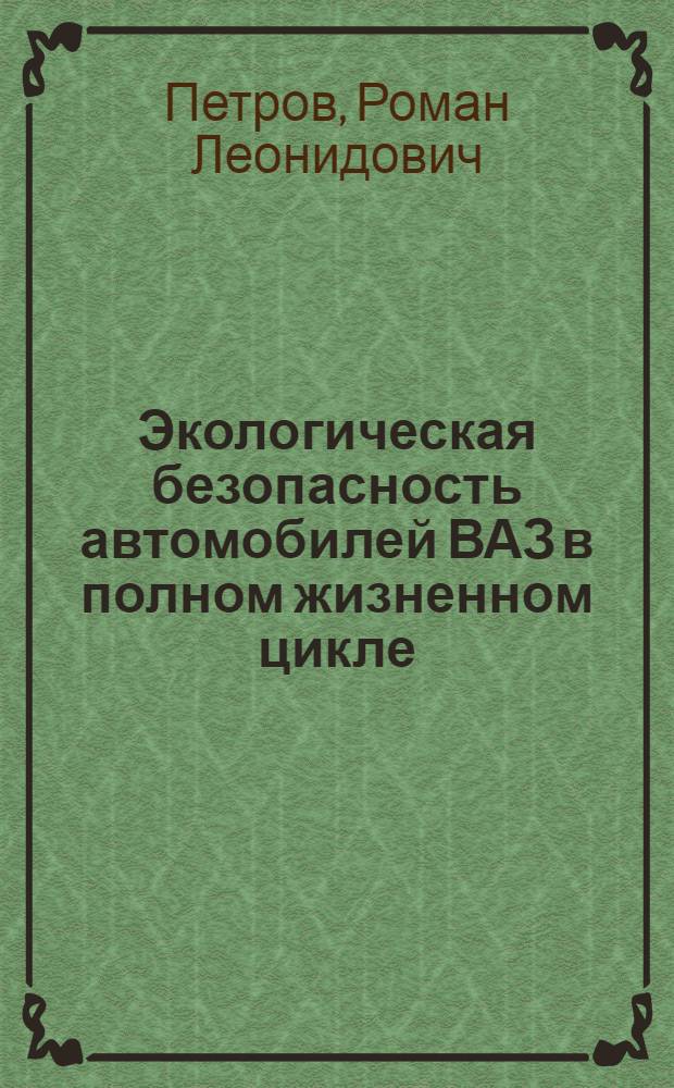 Экологическая безопасность автомобилей ВАЗ в полном жизненном цикле : автореф. дис. на соиск. учен. степ. канд. техн. наук : специальность 05.05.03 <Колес. и гусенич. машины>
