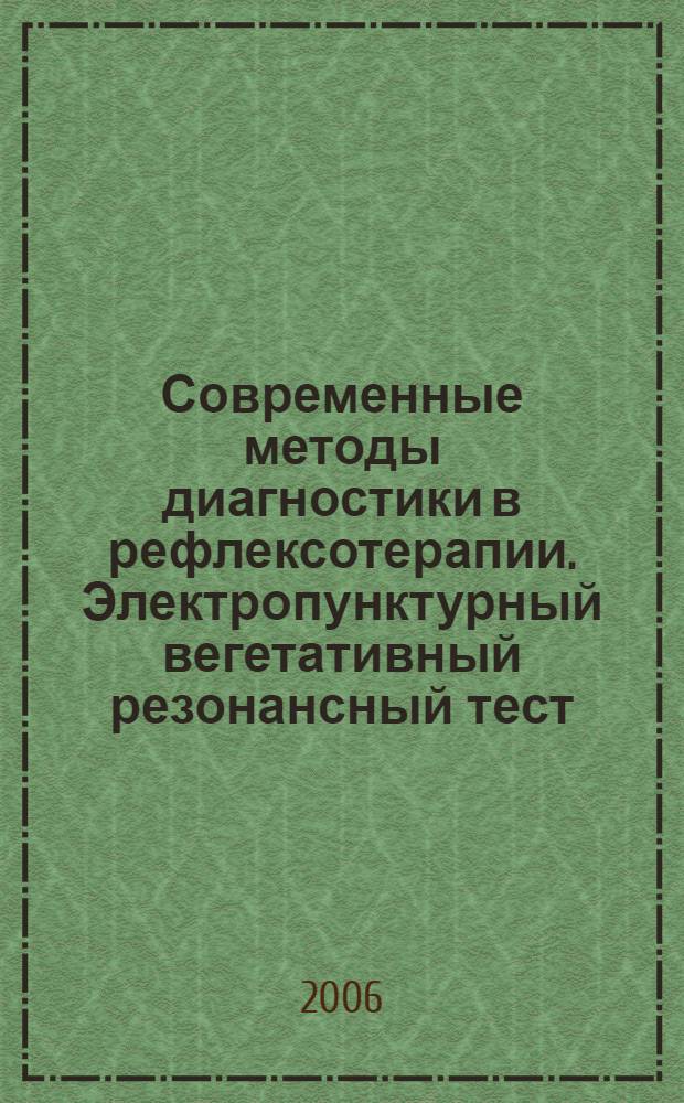 Современные методы диагностики в рефлексотерапии. Электропунктурный вегетативный резонансный тест : учебное пособие : для системы послевузовского профессионального образования врачей
