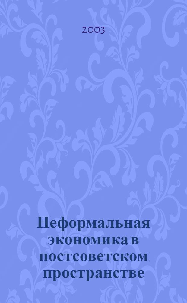 Неформальная экономика в постсоветском пространстве : проблемы исследования и регулирования : по материалам семинара