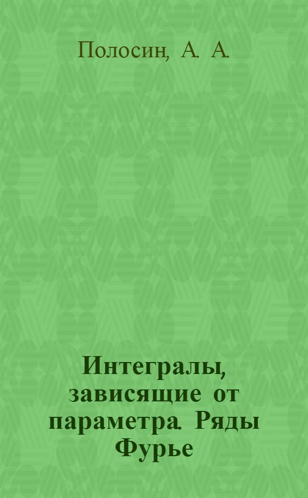 Интегралы, зависящие от параметра. Ряды Фурье: Учебно-методическое пособие по математическому анализу для студентов 2 курса