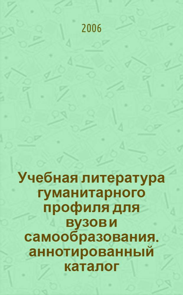Учебная литература гуманитарного профиля для вузов и самообразования. аннотированный каталог. 2006, VII-XII