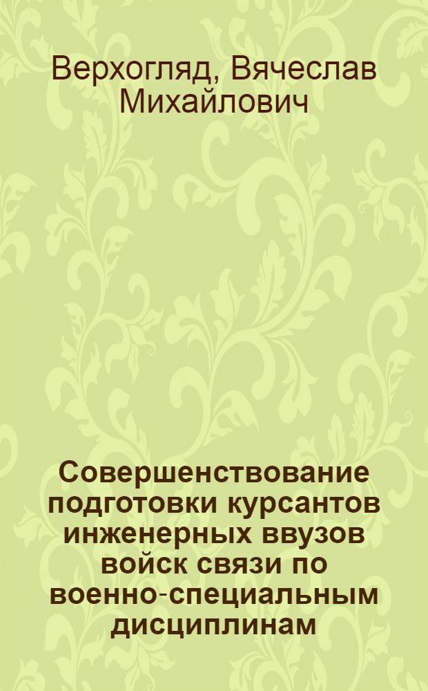 Совершенствование подготовки курсантов инженерных ввузов войск связи по военно-специальным дисциплинам : (на примере УВВИУС) : автореф. дис. на соиск. учен. степ. канд. пед. наук : специальность 19.00.13 <Психология развития, акмеология>