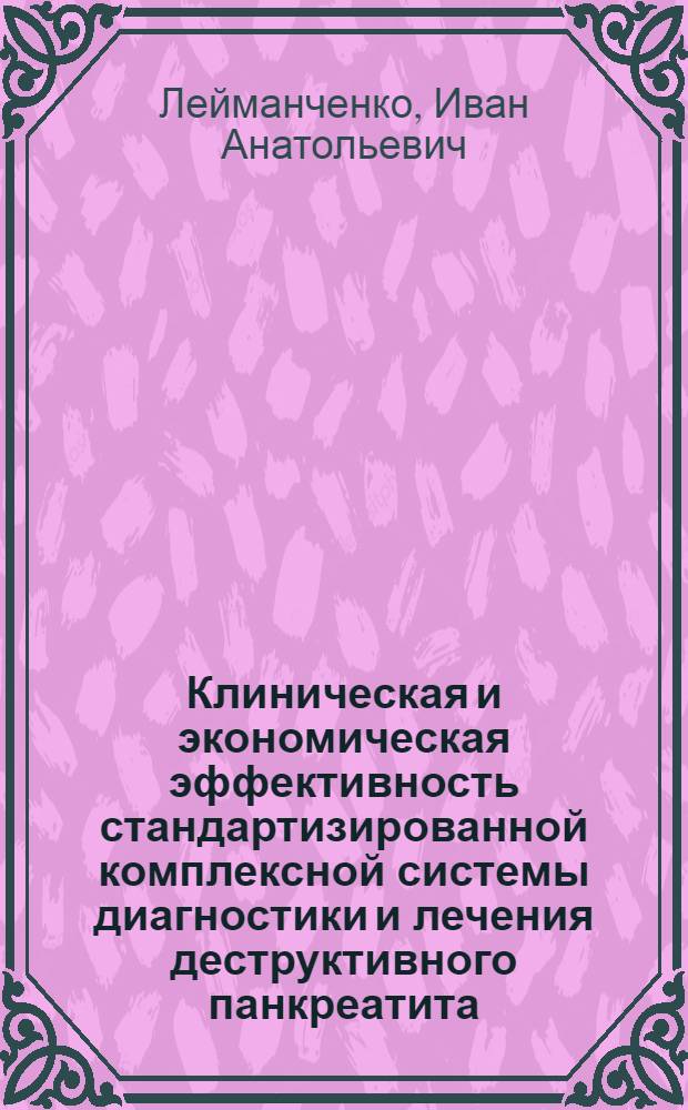 Клиническая и экономическая эффективность стандартизированной комплексной системы диагностики и лечения деструктивного панкреатита : автореф. дис. на соиск. учен. степ. канд. мед. наук : специальность 14.00.27