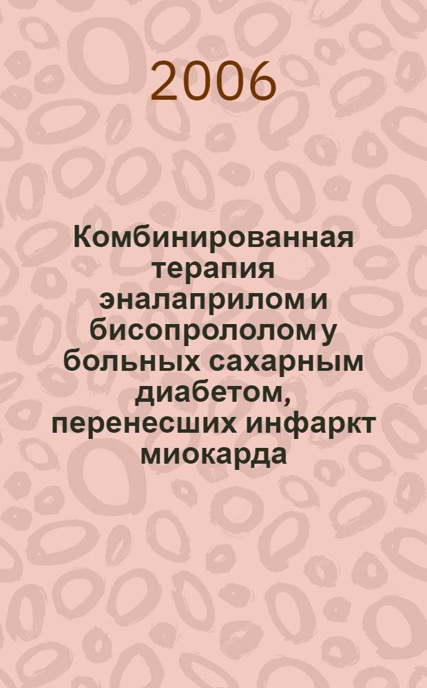Комбинированная терапия эналаприлом и бисопрололом у больных сахарным диабетом, перенесших инфаркт миокарда : автореф. дис. на соиск. учен. степ. канд. мед. наук : специальность 14.00.06 <Кардиология> : специальность 14.00.03 <Эндокринология>