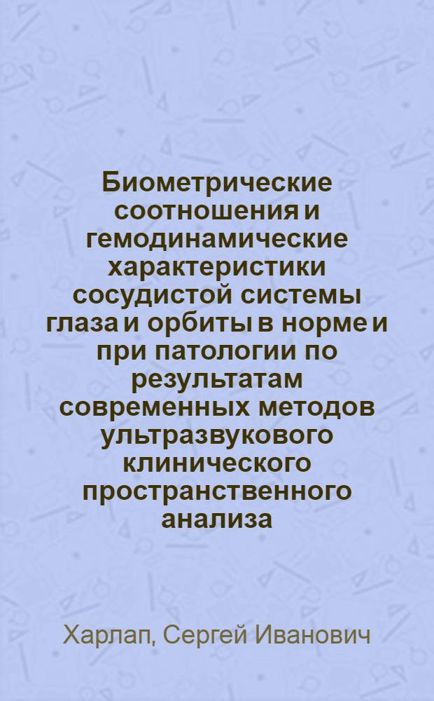 Биометрические соотношения и гемодинамические характеристики сосудистой системы глаза и орбиты в норме и при патологии по результатам современных методов ультразвукового клинического пространственного анализа : автореферат диссертации на соискание ученой степени д.м.н. : специальность 14.00.08; специальность 14.00.19