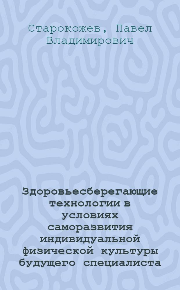 Здоровьесберегающие технологии в условиях саморазвития индивидуальной физической культуры будущего специалиста : автореф. дис. на соиск. учен. степ. канд. пед. наук : специальность 13.00.08 <Теория и методика проф. образования>