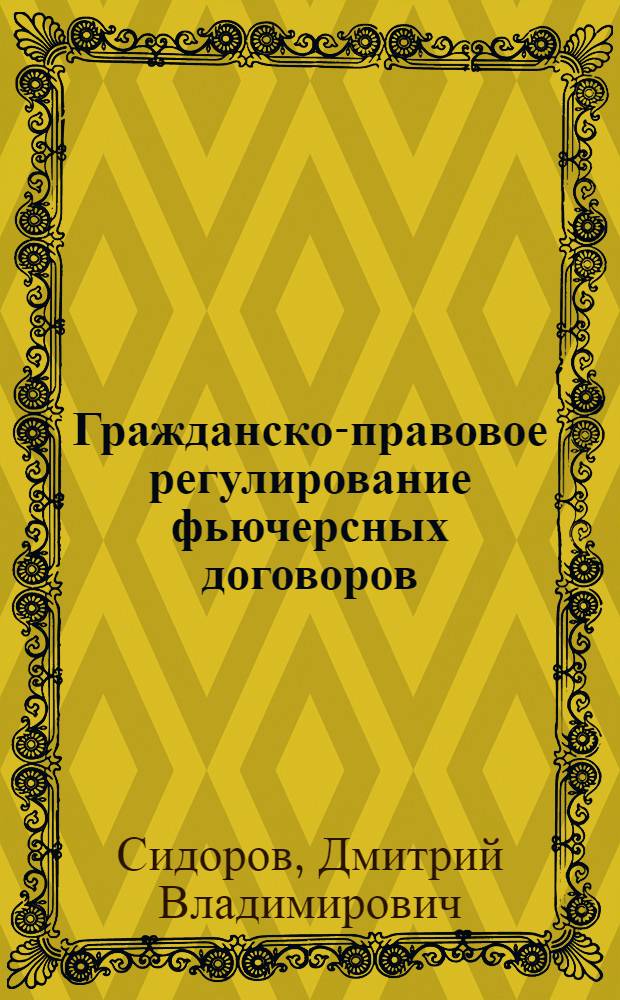 Гражданско-правовое регулирование фьючерсных договоров : автореф. дис. на соиск. учен. степ. канд. юрид. наук : специальность 12.00.03 <Гражд. право; предпринимат. право; семейн. право; междунар. част. право>