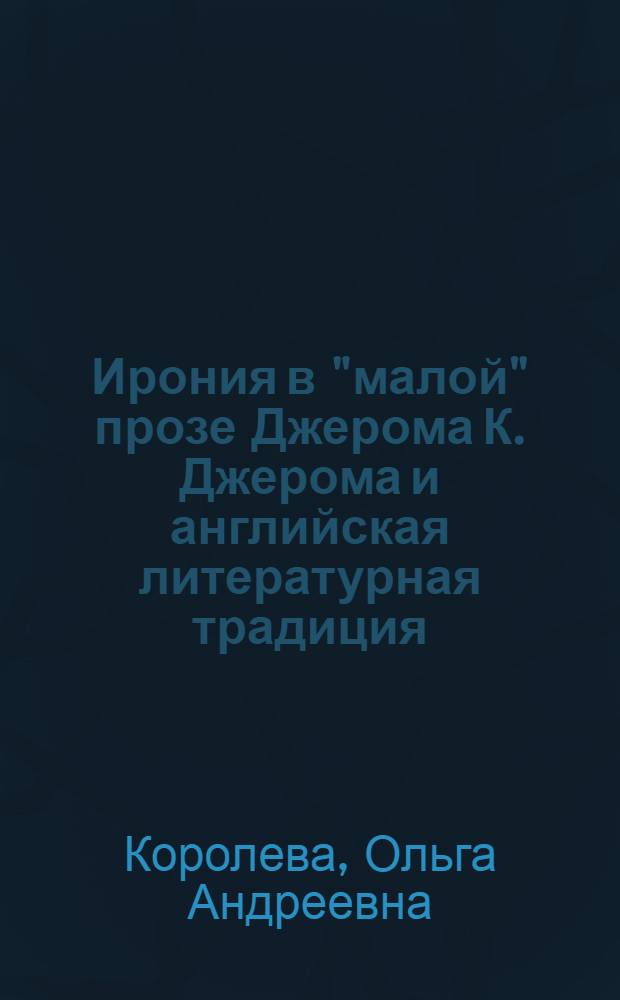 Ирония в "малой" прозе Джерома К. Джерома и английская литературная традиция : автореф. дис. на соиск. учен. степ. канд. филол. наук : специальность 10.01.03 <Лит. народов стран зарубежья>