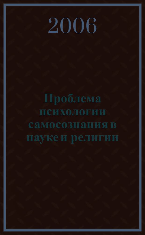 Проблема психологии самосознания в науке и религии : автореф. дис. на соиск. учен. степ. д-ра психол. наук : специальность 19.00.01 <Общ. психология, психология личности, история психологии>