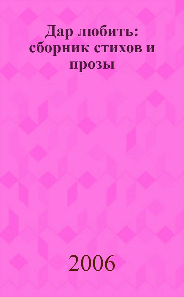 Дар любить : сборник стихов и прозы