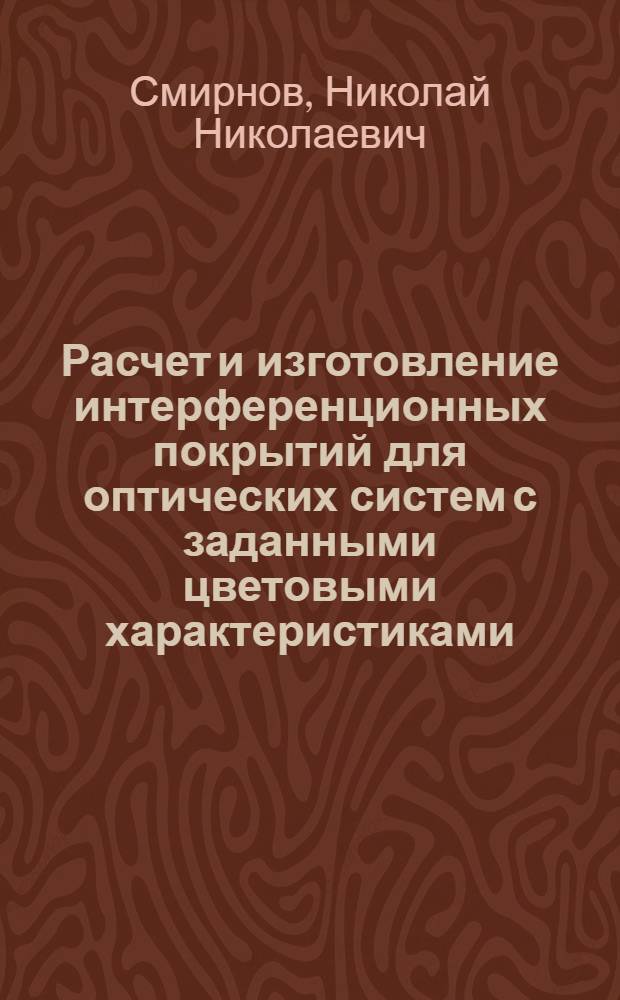 Расчет и изготовление интерференционных покрытий для оптических систем с заданными цветовыми характеристиками : автореф. дис. на соиск. учен. степ. канд. техн. наук : специальность 05.11.14 <Технология приборостроения>