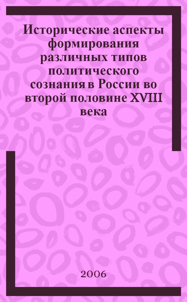 Исторические аспекты формирования различных типов политического сознания в России во второй половине XVIII века : автореф. дис. на соиск. учен. степ. канд. ист. наук : специальность 07.00.02 <Отечеств. история>