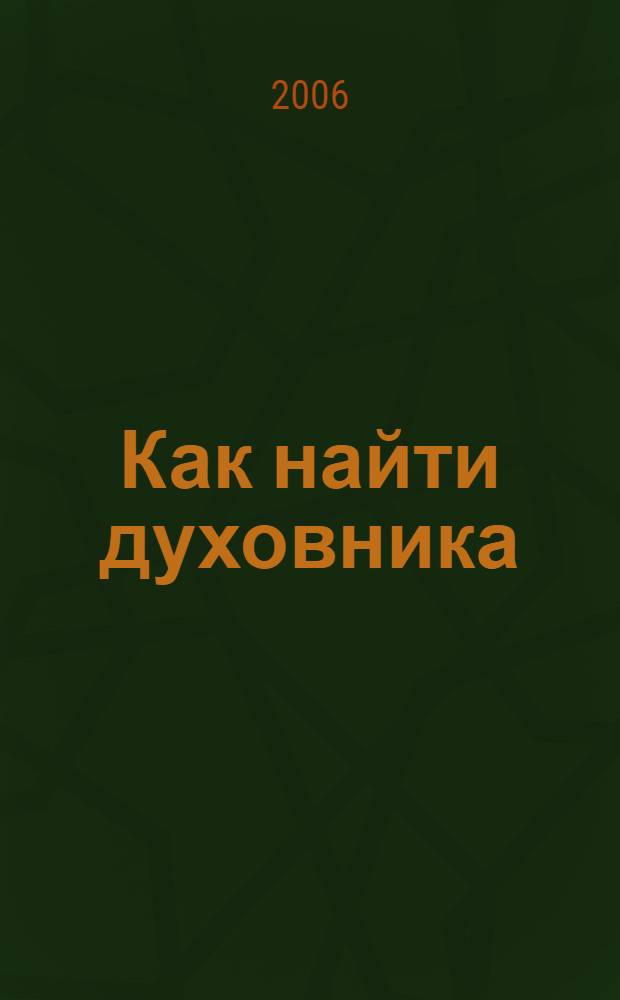 Как найти духовника : тема священства и духовничества, раскрывающая отношения с духовным отцом