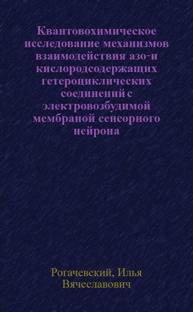 Квантовохимическое исследование механизмов взаимодействия азот- и кислородсодержащих гетероциклических соединений с электровозбудимой мембраной сенсорного нейрона : автореферат диссертации на соискание ученой степени к.х.н. : специальность 02.00.04