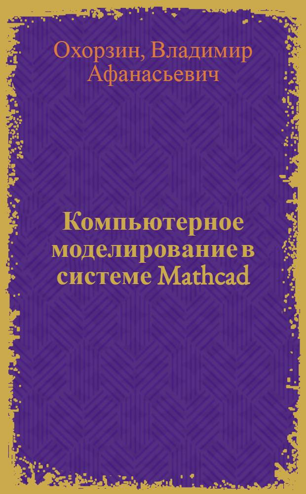 Компьютерное моделирование в системе Mathcad : учебное пособие для студентов вузов, обучающихся по специальности "Автоматизированные системы обработки информации и управления" в рамках направления "Информатика и вычислительная техника"