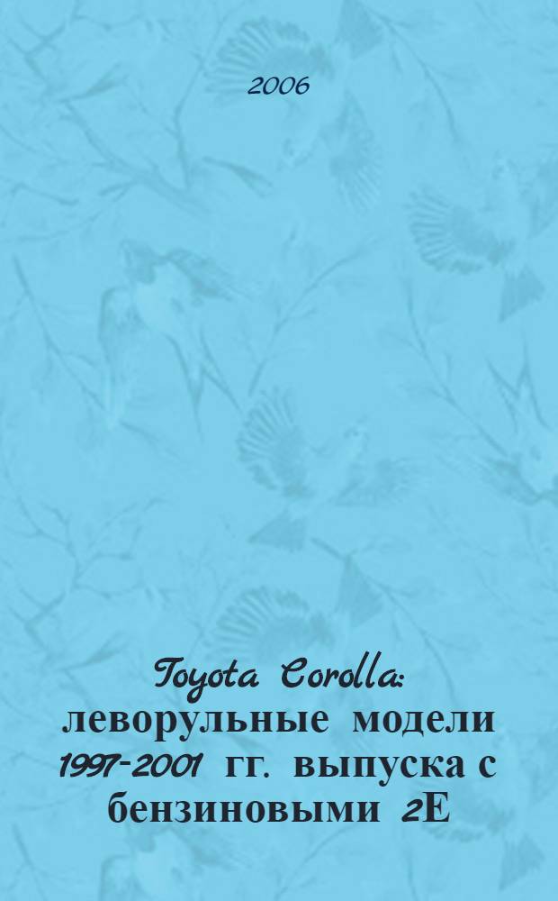 Toyota Corolla : леворульные модели 1997-2001 гг. выпуска с бензиновыми 2Е (1,3 л), 4Е-FE (1,3 л), 4А-FЕ (1,6 л), 3ZZ-FE (1,6 л), 4ZZ-FЕ (1,4 л) двигателями : устройство, техническое обслуживание и ремонт