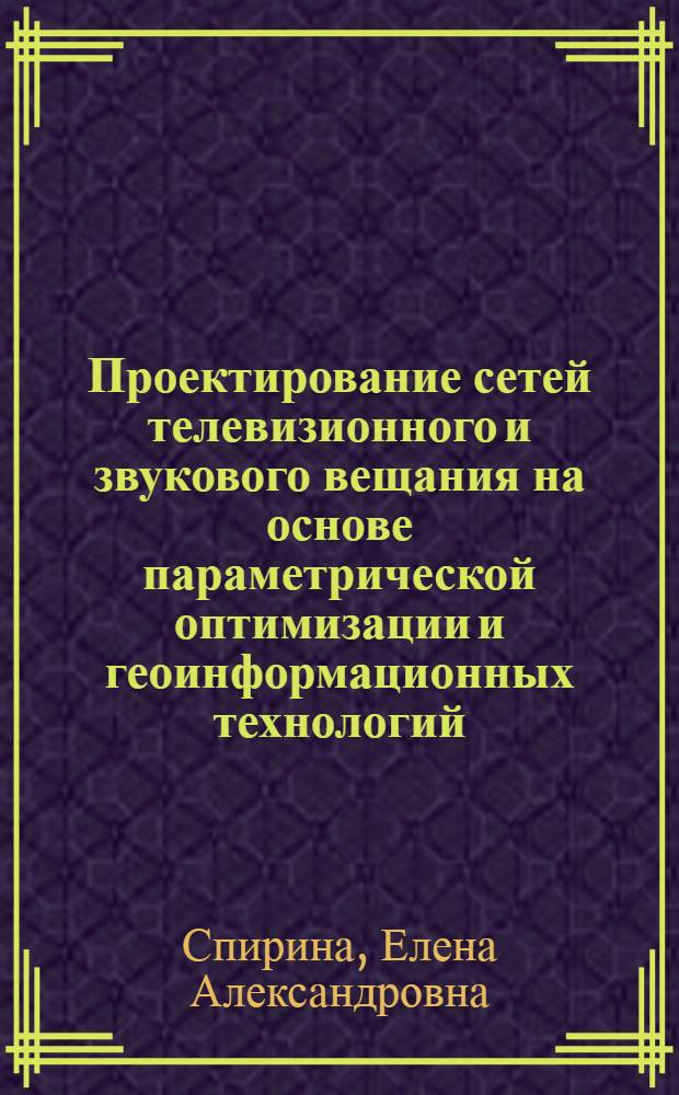 Проектирование сетей телевизионного и звукового вещания на основе параметрической оптимизации и геоинформационных технологий : автореферат диссертации на соискание ученой степени к.т.н. : спец. 05.12.13