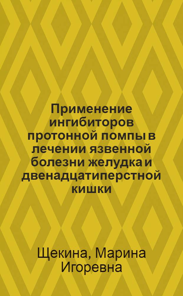 Применение ингибиторов протонной помпы в лечении язвенной болезни желудка и двенадцатиперстной кишки, ассоциированной с Helicobacter pylori : автореферат диссертации на соискание ученой степени к.м.н. : специальность 14.00.05