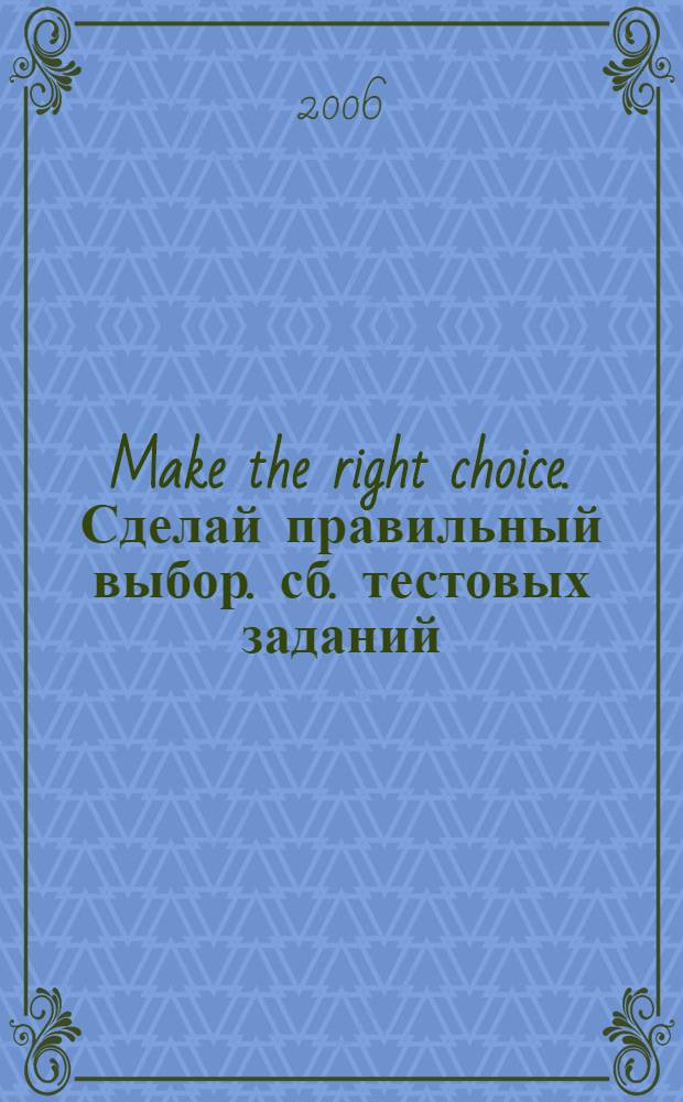 Make the right choice. Сделай правильный выбор. сб. тестовых заданий