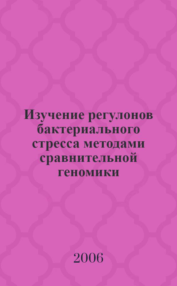 Изучение регулонов бактериального стресса методами сравнительной геномики : автореф. дис. на соиск. учен. степ. канд. биол. наук : специальность 03.00.03 <Молекуляр. биология>
