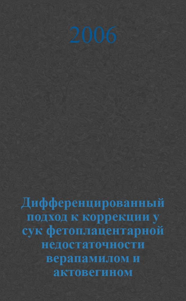 Дифференцированный подход к коррекции у сук фетоплацентарной недостаточности верапамилом и актовегином : автореф. дис. на соиск. учен. степ. канд. ветеринар. наук : специальность 16.00.07 <Ветеринар. акушерство и биотехника репродукции животных>