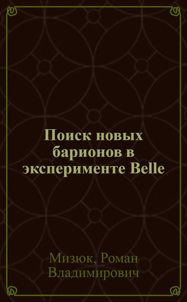 Поиск новых барионов в эксперименте Belle : автореф. дис. на соиск. учен. степ. канд. физ.-мат. наук : специальность 01.04.16 <Физика атом. ядра и элементар. частиц>