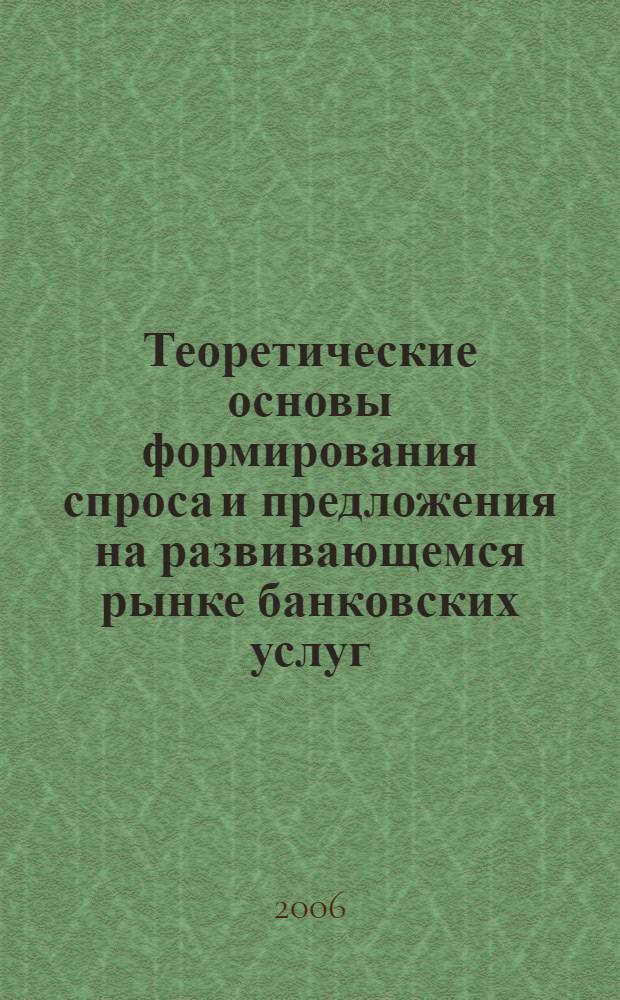Теоретические основы формирования спроса и предложения на развивающемся рынке банковских услуг : автореф. дис. на соиск. учен. степ. канд. экон. наук : специальность 08.00.01 <Экон. теория>