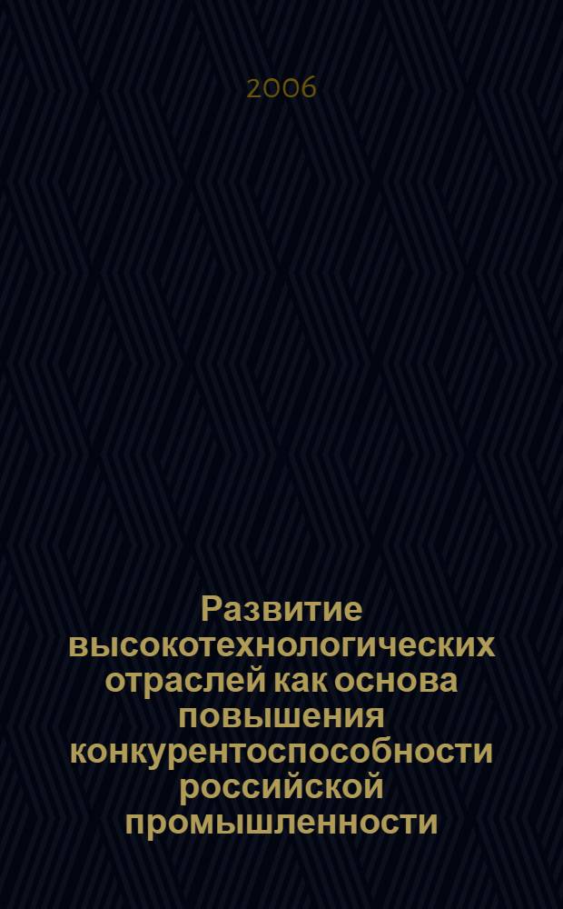 Развитие высокотехнологических отраслей как основа повышения конкурентоспособности российской промышленности : автореф. дис. на соиск. учен. степ. канд. экон. наук : специальность 08.00.05 <Экономика и упр. нар. хоз-вом>