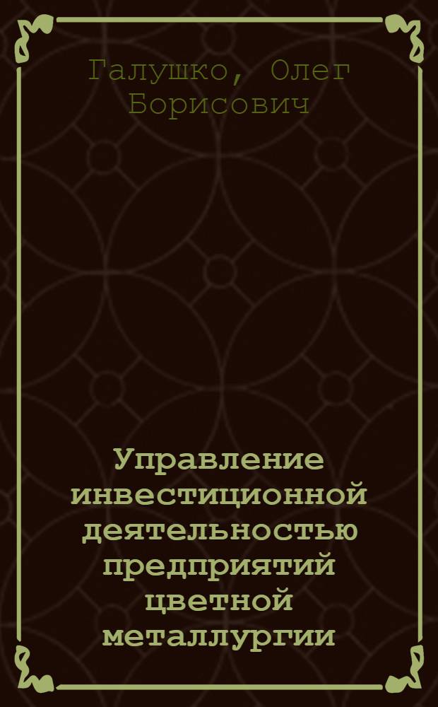 Управление инвестиционной деятельностью предприятий цветной металлургии : автореф. дис. на соиск. учен. степ. канд. экон. наук : специальность 08.00.05 <Экономика и упр. нар. хоз-вом>