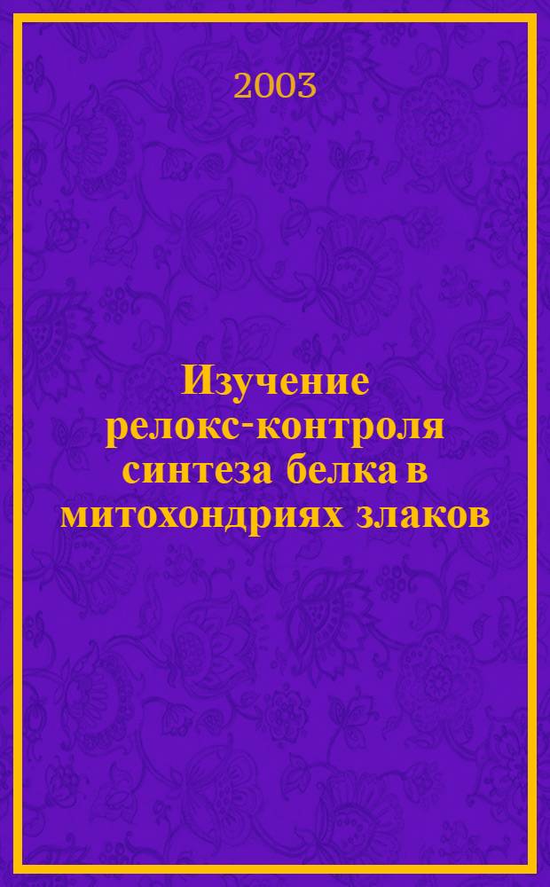 Изучение релокс-контроля синтеза белка в митохондриях злаков : Автореф. дис. на соиск. учен. степ. канд. биол. наук : специальность 03.00.12