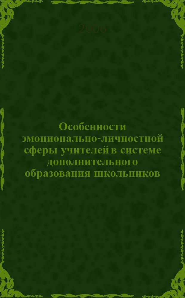Особенности эмоционально-личностной сферы учителей в системе дополнительного образования школьников : автореф. дис. на соиск. учен. степ. канд. психол. наук : специальность 19.00.07 <Пед. психология>