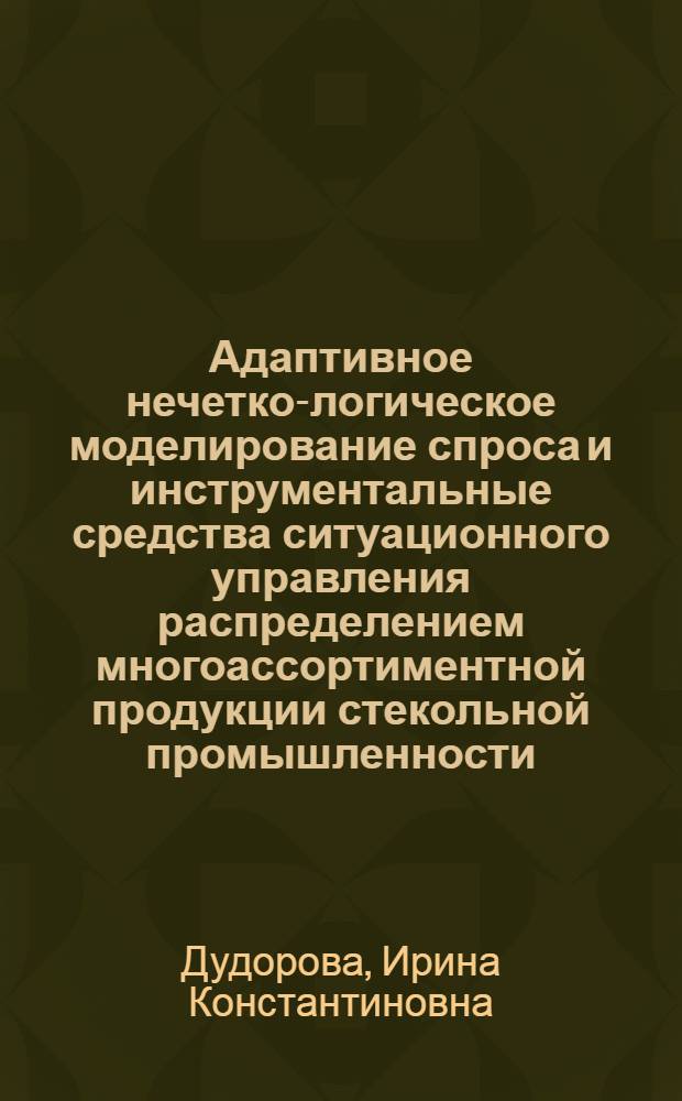Адаптивное нечетко-логическое моделирование спроса и инструментальные средства ситуационного управления распределением многоассортиментной продукции стекольной промышленности : автореф. дис. на соиск. учен. степ. канд. экон. наук : специальность 08.00.13 <Мат. и инструм. методы экономики> : специальность 08.00.05 <Экономика и упр. нар. хоз-вом>