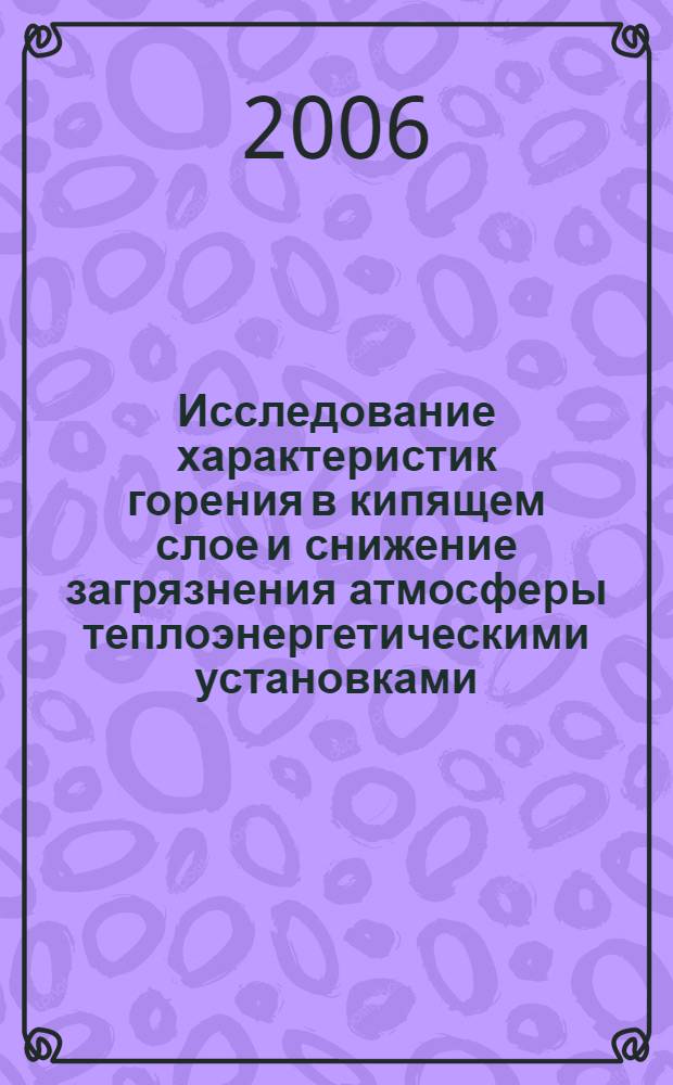 Исследование характеристик горения в кипящем слое и снижение загрязнения атмосферы теплоэнергетическими установками : (на примере ТЭЦ-3 г. Барнаула) : автореф. дис. на соиск. учен. степ. канд. техн. наук : специальность 01.04.14 <Теплофизика и теорет. теплотехника>