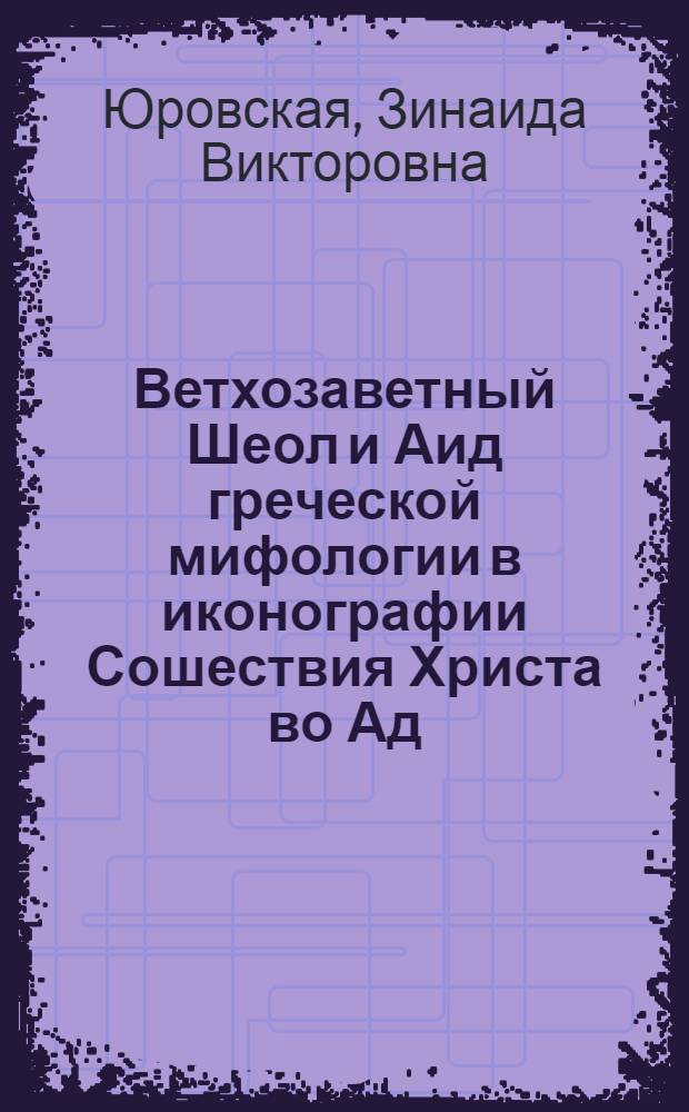 Ветхозаветный Шеол и Аид греческой мифологии в иконографии Сошествия Христа во Ад