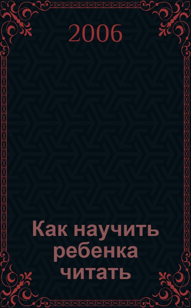 Как научить ребенка читать : методика обучения беглому чтению с рождения