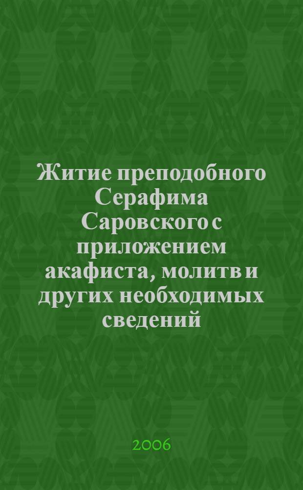 Житие преподобного Серафима Саровского с приложением акафиста, молитв и других необходимых сведений