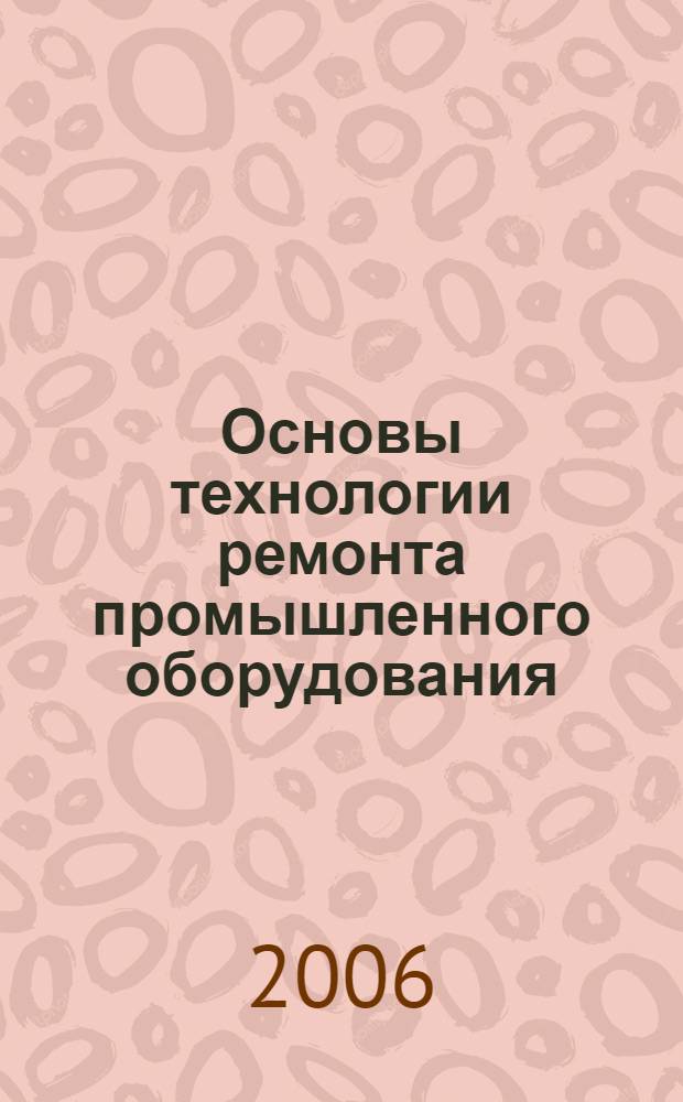 Основы технологии ремонта промышленного оборудования : учебное пособие