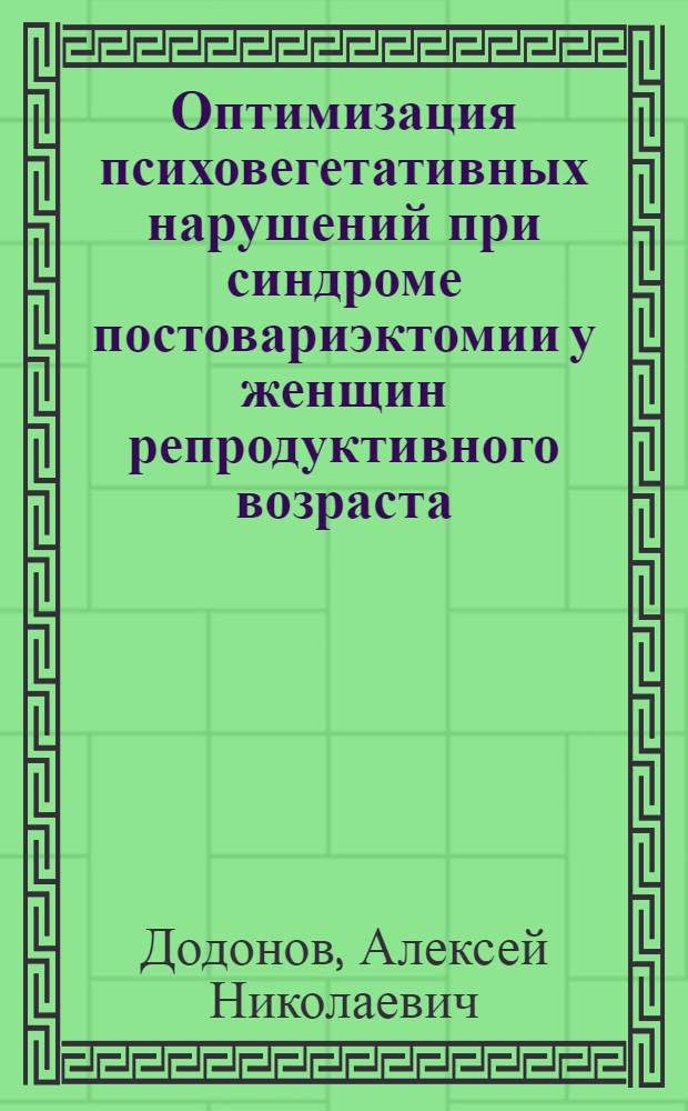Оптимизация психовегетативных нарушений при синдроме постовариэктомии у женщин репродуктивного возраста : автореферат диссертации на соискание ученой степени к.м.н. : специальность 14.00.01; специальность 14.00.18