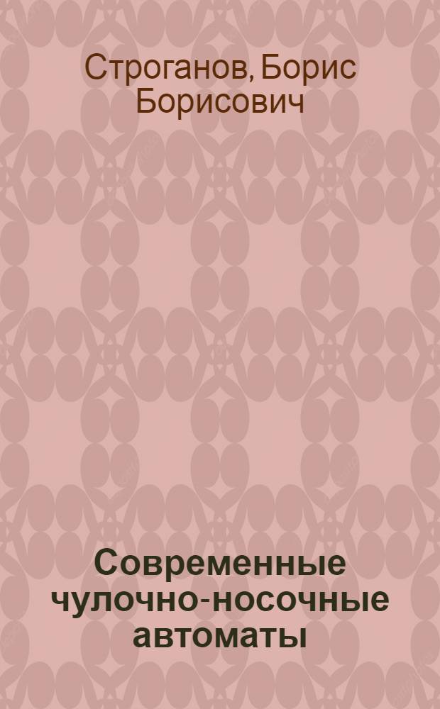 Современные чулочно-носочные автоматы : учебное пособие для студентов высших учебных заведений по специальности 260704-Технология текстильных изделий