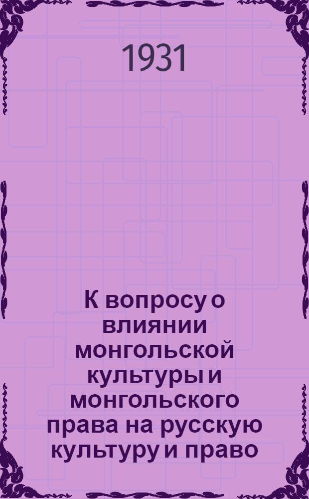 К вопросу о влиянии монгольской культуры и монгольского права на русскую культуру и право