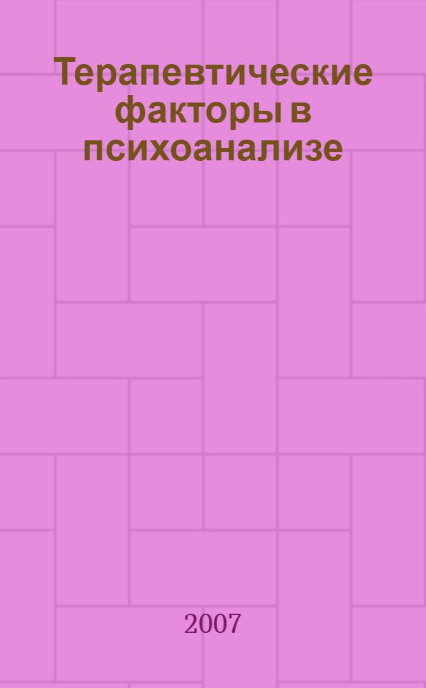 Терапевтические факторы в психоанализе : специфичность и неспецифичность процессов трансформации : сборник