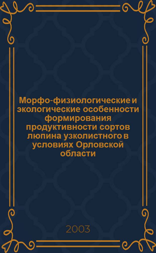 Морфо-физиологические и экологические особенности формирования продуктивности сортов люпина узколистного в условиях Орловской области : автореферат диссертации на соискание ученой степени к.с.-х.н. : специальность 06.01.09
