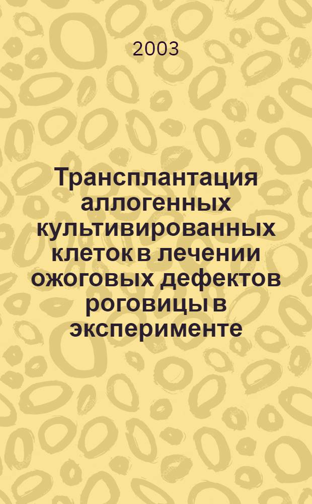 Трансплантация аллогенных культивированных клеток в лечении ожоговых дефектов роговицы в эксперименте : автореферат диссертации на соискание ученой степени к.м.н. : специальность 14.00.08; специальность 03.00.25