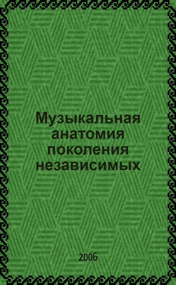 Музыкальная анатомия поколения независимых : сб. ст