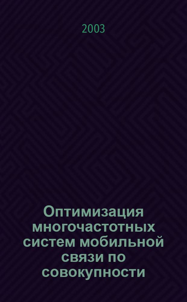 Оптимизация многочастотных систем мобильной связи по совокупности : показателей качестваавтореферат диссертации на соискание ученой степени : специальность 05.13.18