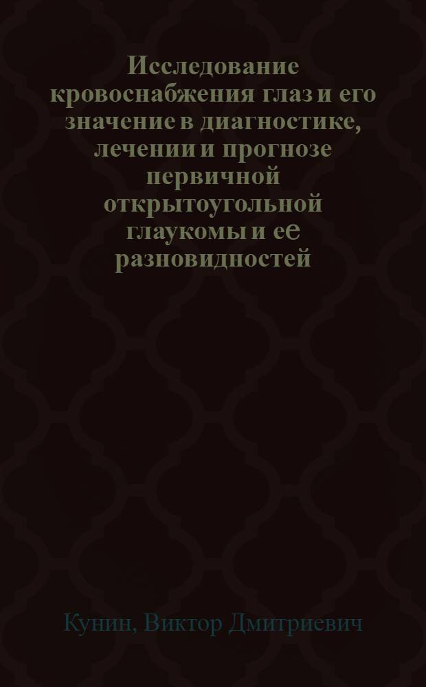 Исследование кровоснабжения глаз и его значение в диагностике, лечении и прогнозе первичной открытоугольной глаукомы и еe разновидностей : автореферат диссертации на соискание ученой степени д.м.н. : специальность 14.00.08